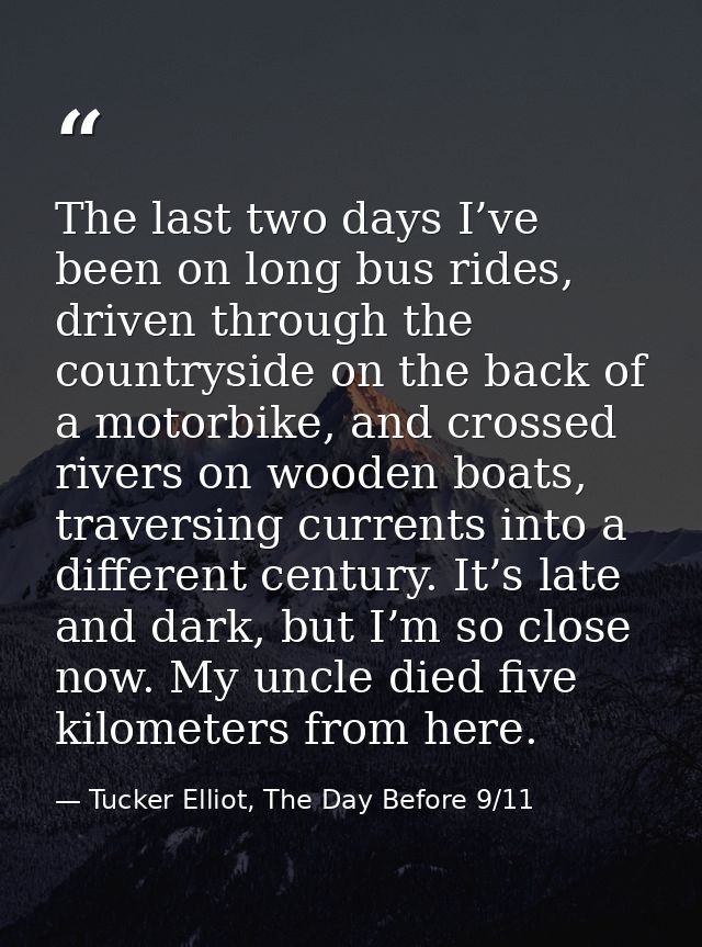 The last two days I’ve been on long bus rides, driven through the countryside on the back of a motorbike, and crossed ri — Tucker Elliot, The Day Before 9/11