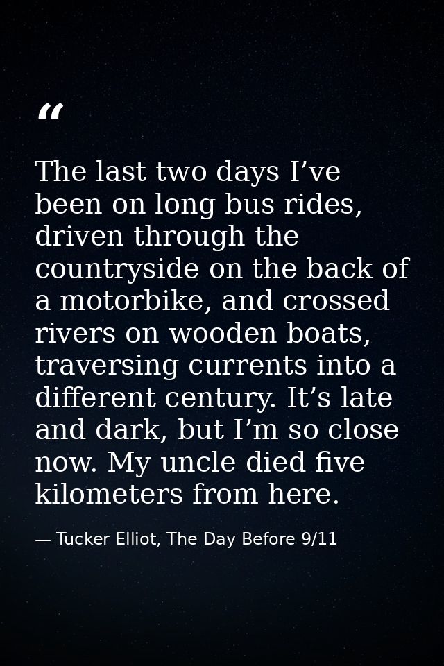 The last two days I’ve been on long bus rides, driven through the countryside on the back of a motorbike, and crossed ri — Tucker Elliot, The Day Before 9/11