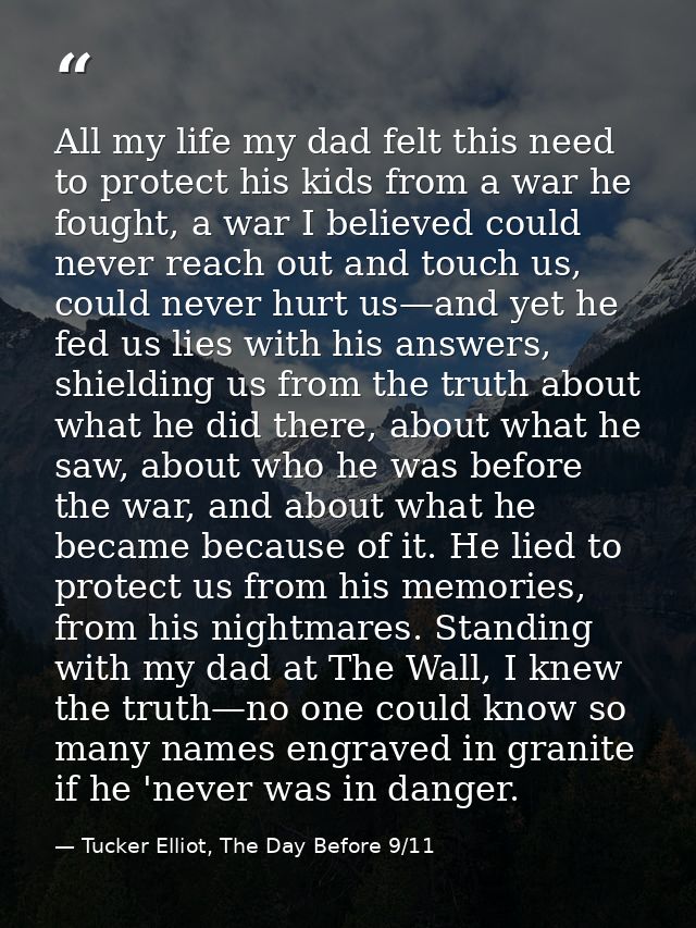 All my life my dad felt this need to protect his kids from a war he fought, a war I believed could never reach out and t — Tucker Elliot, The Day Before 9/11