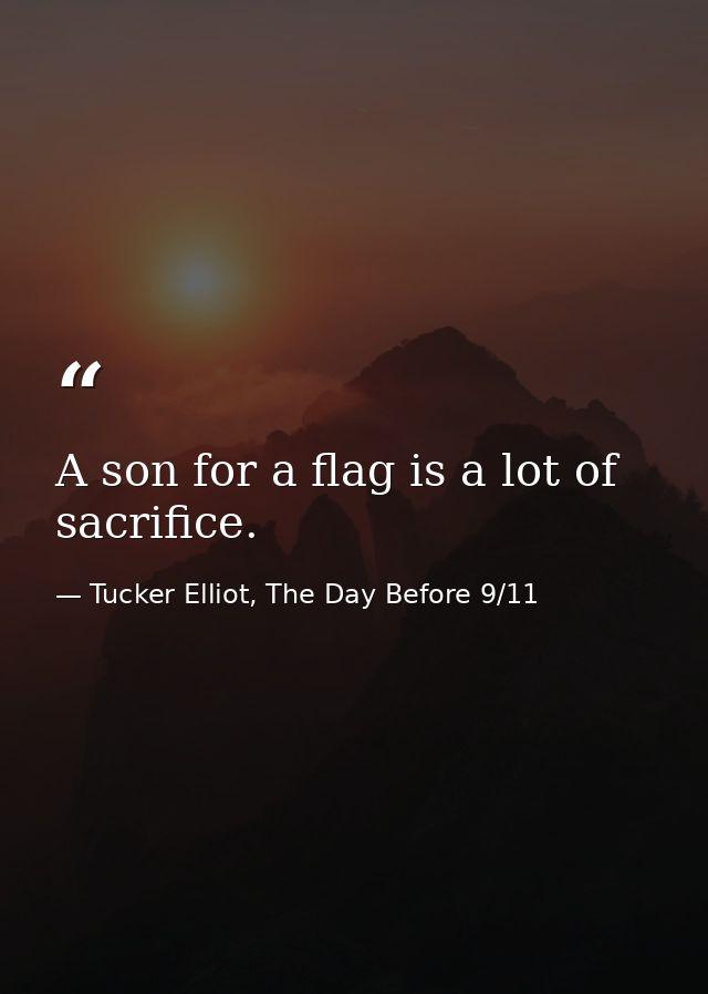 A son for a flag is a lot of sacrifice. — Tucker Elliot, The Day Before 9/11