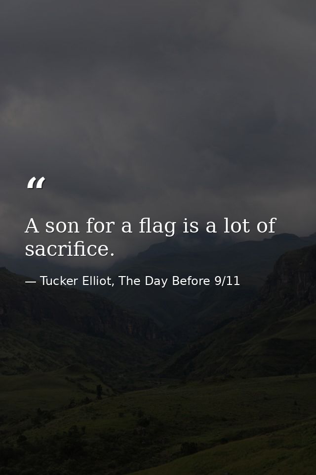 A son for a flag is a lot of sacrifice. — Tucker Elliot, The Day Before 9/11