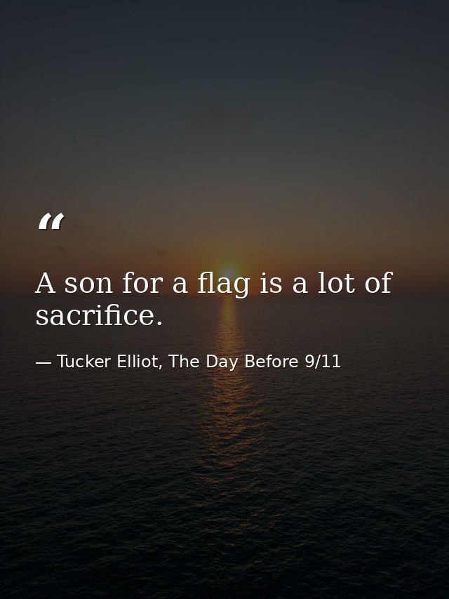 A son for a flag is a lot of sacrifice. — Tucker Elliot, The Day Before 9/11