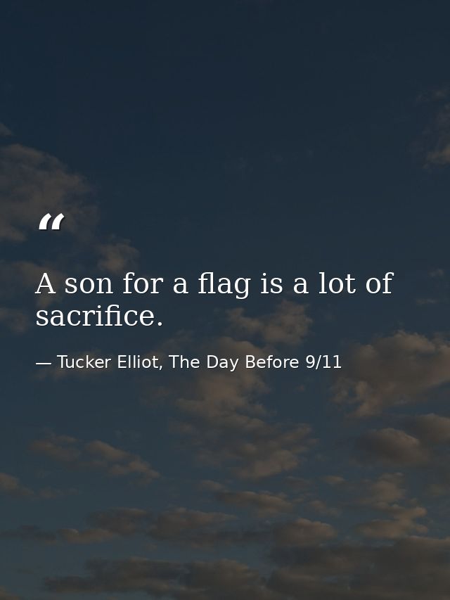 A son for a flag is a lot of sacrifice. — Tucker Elliot, The Day Before 9/11