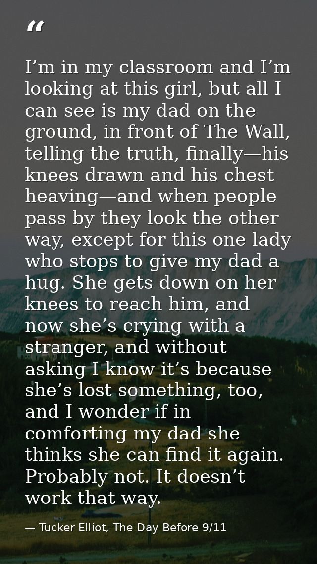 I’m in my classroom and I’m looking at this girl, but all I can see is my dad on the ground, in front of The Wall, telli — Tucker Elliot, The Day Before 9/11