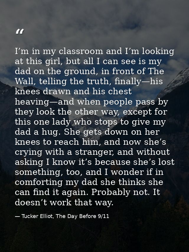I’m in my classroom and I’m looking at this girl, but all I can see is my dad on the ground, in front of The Wall, telli — Tucker Elliot, The Day Before 9/11
