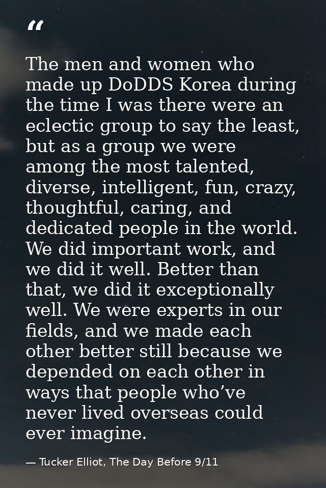 The men and women who made up DoDDS Korea during the time I was there were an eclectic group to say the least, but as a  — Tucker Elliot, The Day Before 9/11