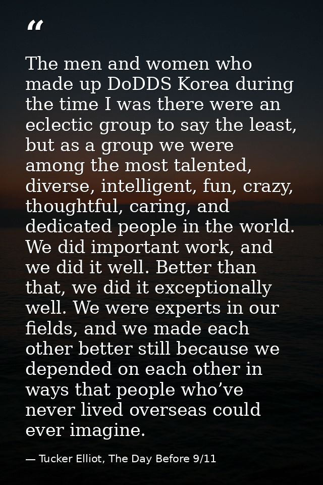The men and women who made up DoDDS Korea during the time I was there were an eclectic group to say the least, but as a  — Tucker Elliot, The Day Before 9/11