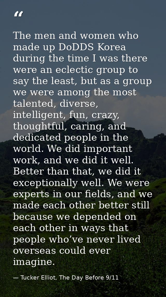 The men and women who made up DoDDS Korea during the time I was there were an eclectic group to say the least, but as a  — Tucker Elliot, The Day Before 9/11