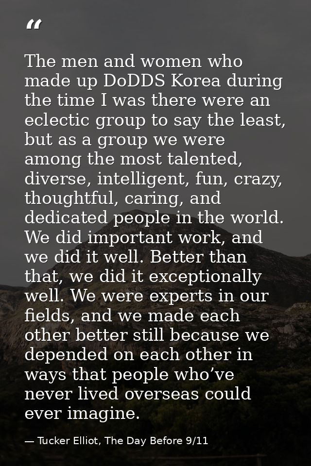 The men and women who made up DoDDS Korea during the time I was there were an eclectic group to say the least, but as a  — Tucker Elliot, The Day Before 9/11