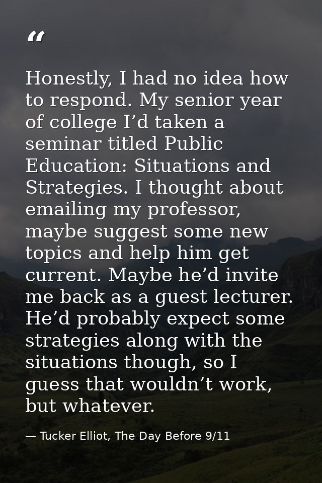 Honestly, I had no idea how to respond. My senior year of college I’d taken a seminar titled Public Education: Situation — Tucker Elliot, The Day Before 9/11