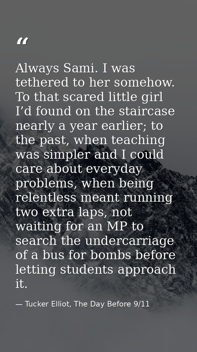 Always Sami. I was tethered to her somehow. To that scared little girl I’d found on the staircase nearly a year earlier; — Tucker Elliot, The Day Before 9/11