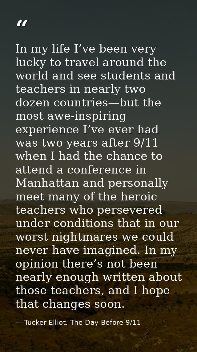In my life I’ve been very lucky to travel around the world and see students and teachers in nearly two dozen countries—b — Tucker Elliot, The Day Before 9/11