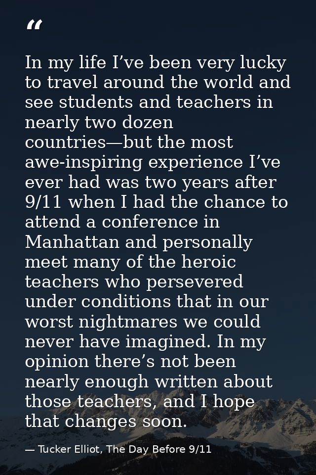 In my life I’ve been very lucky to travel around the world and see students and teachers in nearly two dozen countries—b — Tucker Elliot, The Day Before 9/11