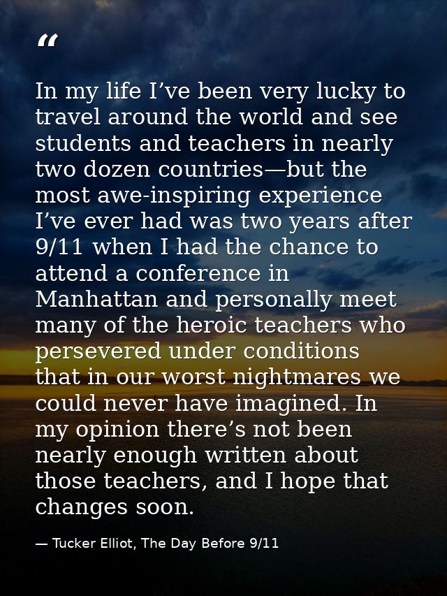 In my life I’ve been very lucky to travel around the world and see students and teachers in nearly two dozen countries—b — Tucker Elliot, The Day Before 9/11