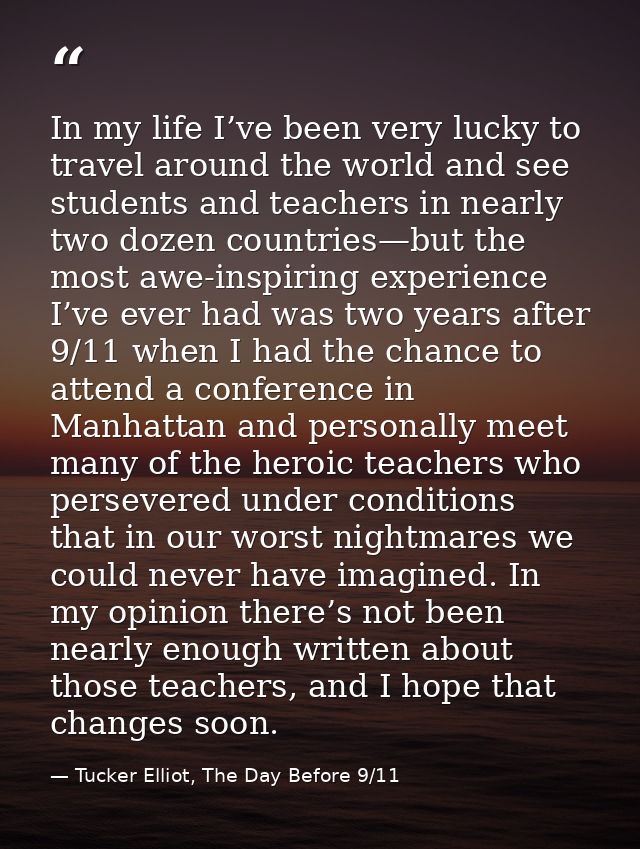 In my life I’ve been very lucky to travel around the world and see students and teachers in nearly two dozen countries—b — Tucker Elliot, The Day Before 9/11