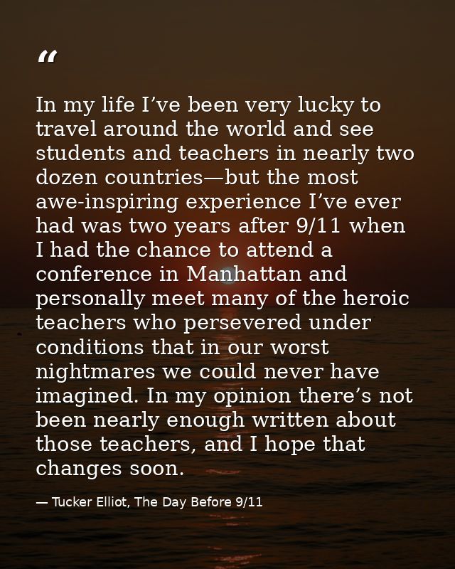 In my life I’ve been very lucky to travel around the world and see students and teachers in nearly two dozen countries—b — Tucker Elliot, The Day Before 9/11