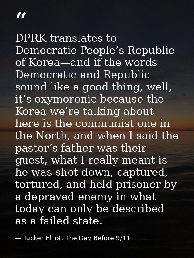 DPRK translates to Democratic People’s Republic of Korea—and if the words Democratic and Republic sound like a good thin — Tucker Elliot, The Day Before 9/11