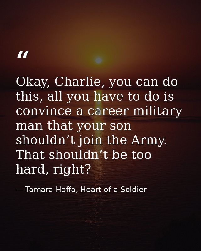 Okay, Charlie, you can do this, all you have to do is convince a career military man that your son shouldn’t join the Ar — Tamara Hoffa, Heart of a Soldier