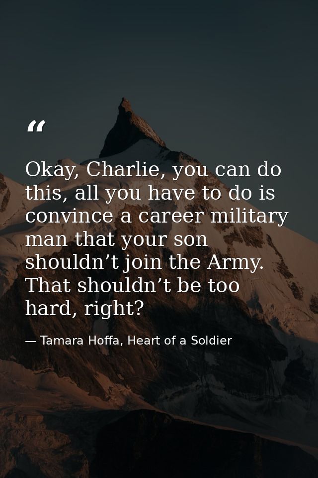 Okay, Charlie, you can do this, all you have to do is convince a career military man that your son shouldn’t join the Ar — Tamara Hoffa, Heart of a Soldier