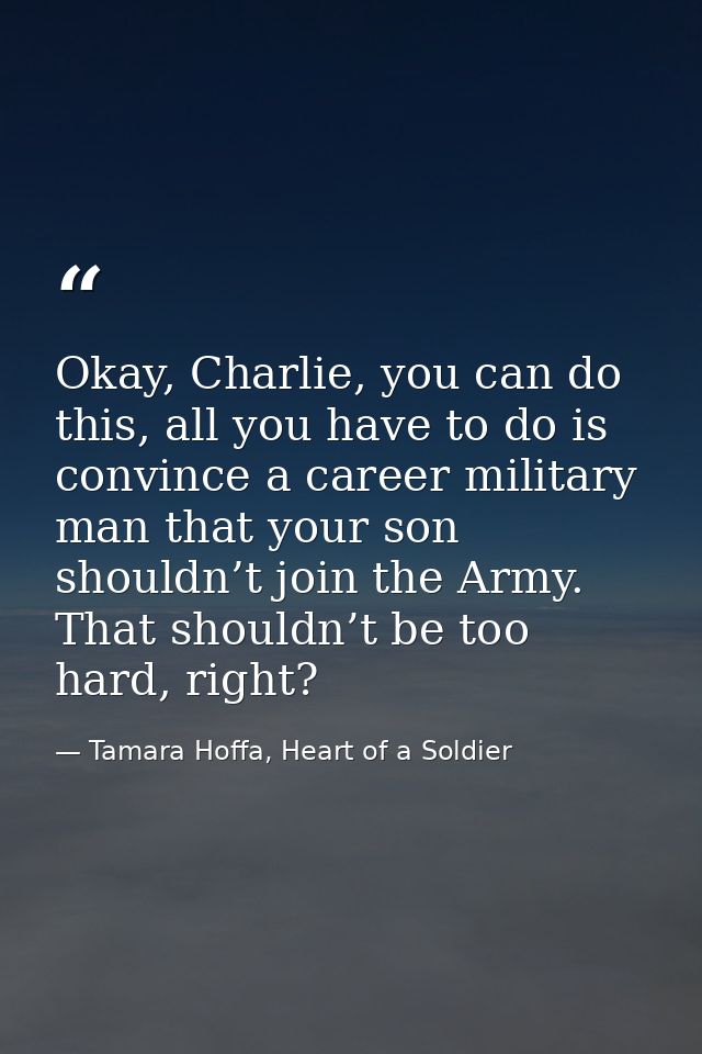 Okay, Charlie, you can do this, all you have to do is convince a career military man that your son shouldn’t join the Ar — Tamara Hoffa, Heart of a Soldier