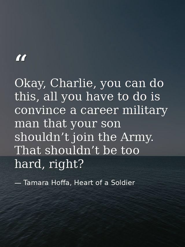 Okay, Charlie, you can do this, all you have to do is convince a career military man that your son shouldn’t join the Ar — Tamara Hoffa, Heart of a Soldier