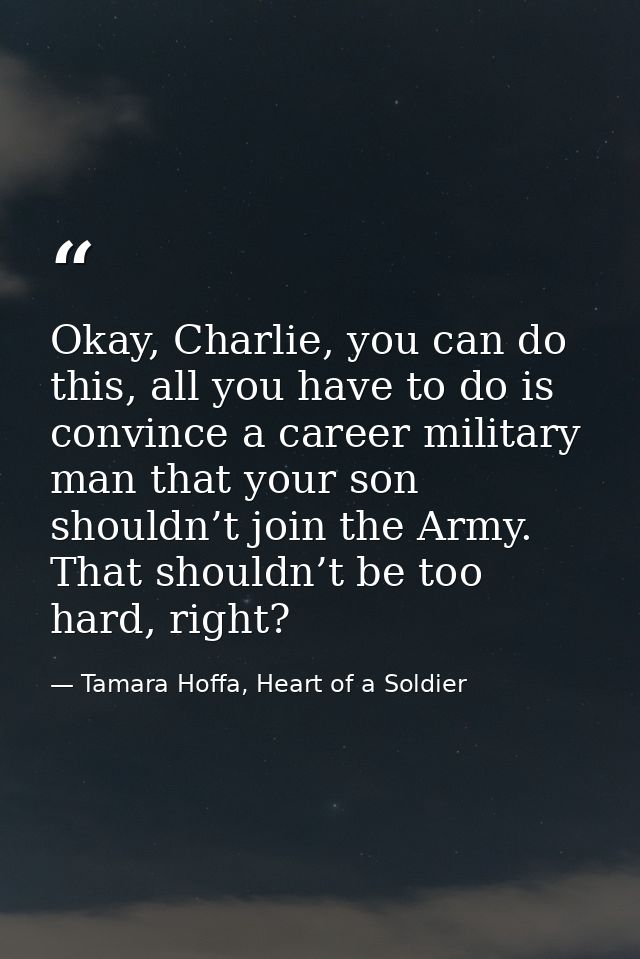 Okay, Charlie, you can do this, all you have to do is convince a career military man that your son shouldn’t join the Ar — Tamara Hoffa, Heart of a Soldier
