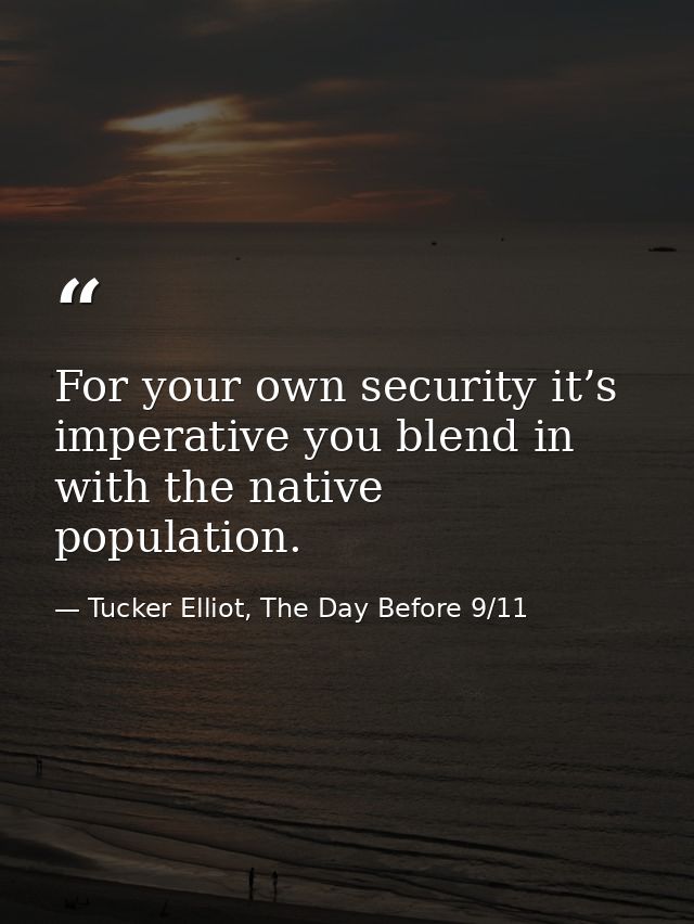 For your own security it’s imperative you blend in with the native population. — Tucker Elliot, The Day Before 9/11