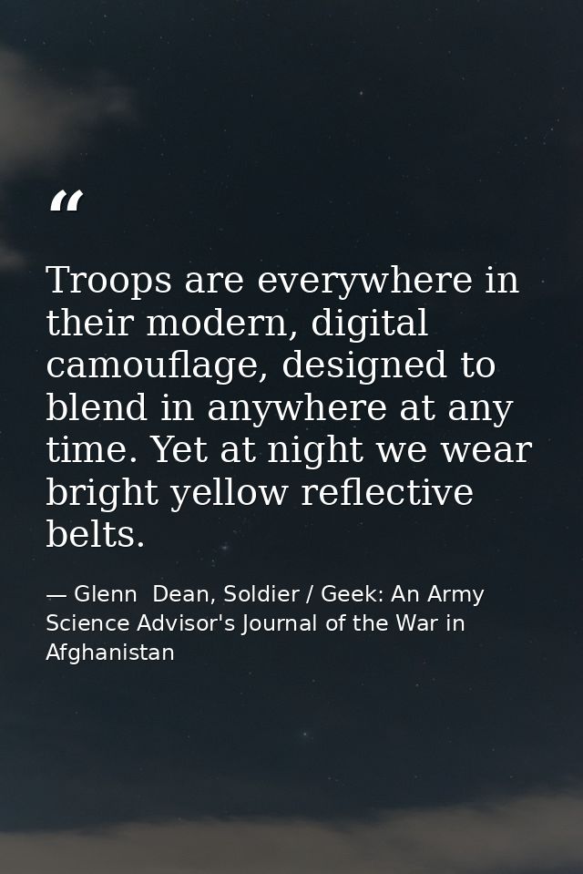 Troops are everywhere in their modern, digital camouflage, designed to blend in anywhere at any time. Yet at night we we — Glenn  Dean, Soldier / Geek: An Army Science Advisor's Journal of the War in Afghanistan