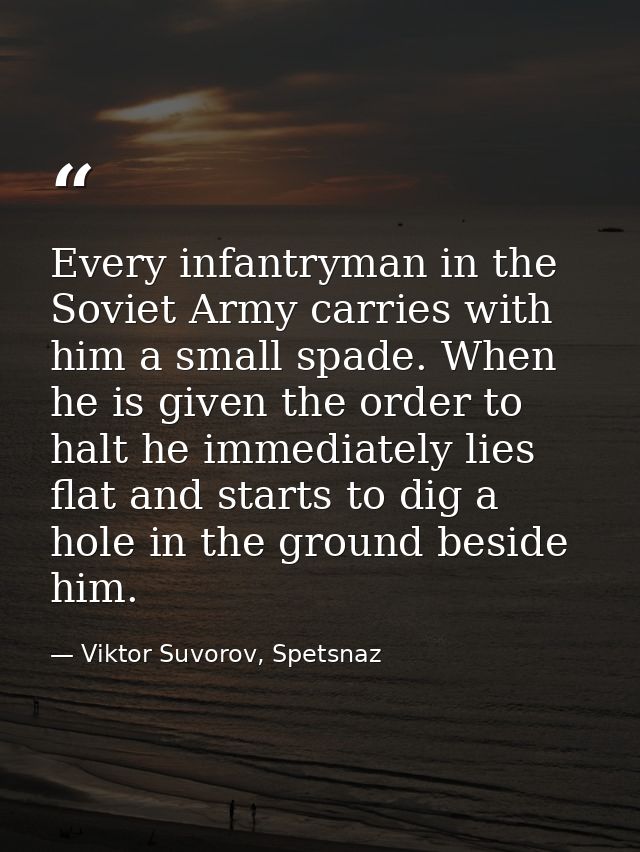 Every infantryman in the Soviet Army carries with him a small spade. When he is given the order to halt he immediately l — Viktor Suvorov, Spetsnaz