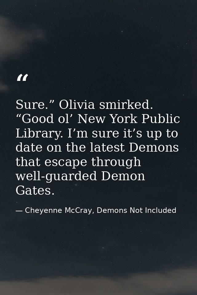 Sure.” Olivia smirked. “Good ol’ New York Public Library. I’m sure it’s up to date on the latest Demons that escape thro — Cheyenne McCray, Demons Not Included