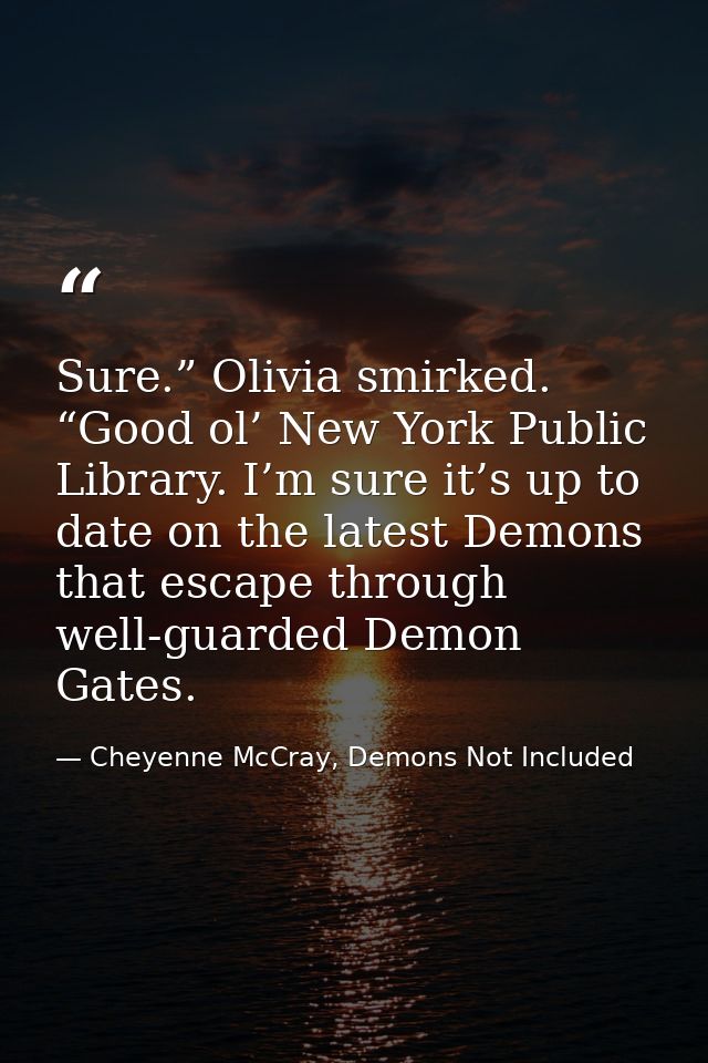 Sure.” Olivia smirked. “Good ol’ New York Public Library. I’m sure it’s up to date on the latest Demons that escape thro — Cheyenne McCray, Demons Not Included