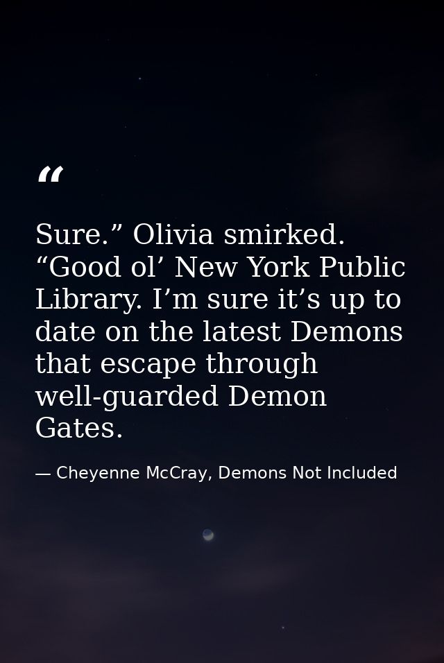 Sure.” Olivia smirked. “Good ol’ New York Public Library. I’m sure it’s up to date on the latest Demons that escape thro — Cheyenne McCray, Demons Not Included
