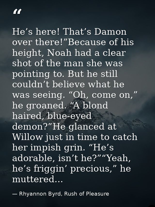 He’s here! That’s Damon over there!”Because of his height, Noah had a clear shot of the man she was pointing to. But he  — Rhyannon Byrd, Rush of Pleasure
