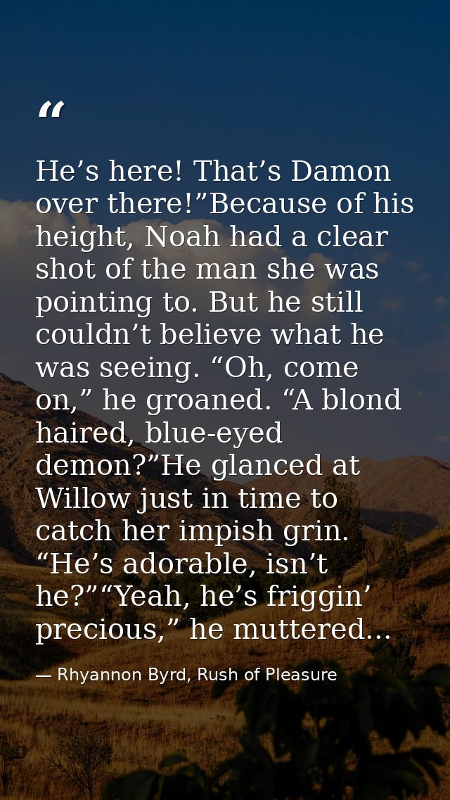 He’s here! That’s Damon over there!”Because of his height, Noah had a clear shot of the man she was pointing to. But he  — Rhyannon Byrd, Rush of Pleasure