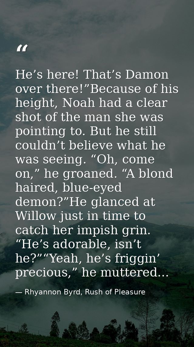 He’s here! That’s Damon over there!”Because of his height, Noah had a clear shot of the man she was pointing to. But he  — Rhyannon Byrd, Rush of Pleasure
