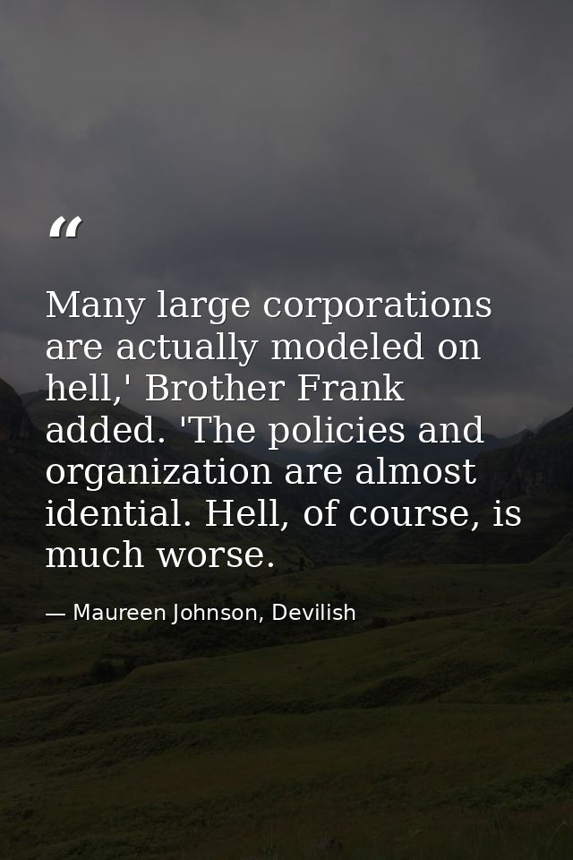 Many large corporations are actually modeled on hell,' Brother Frank added. 'The policies and organization are almost id — Maureen Johnson, Devilish
