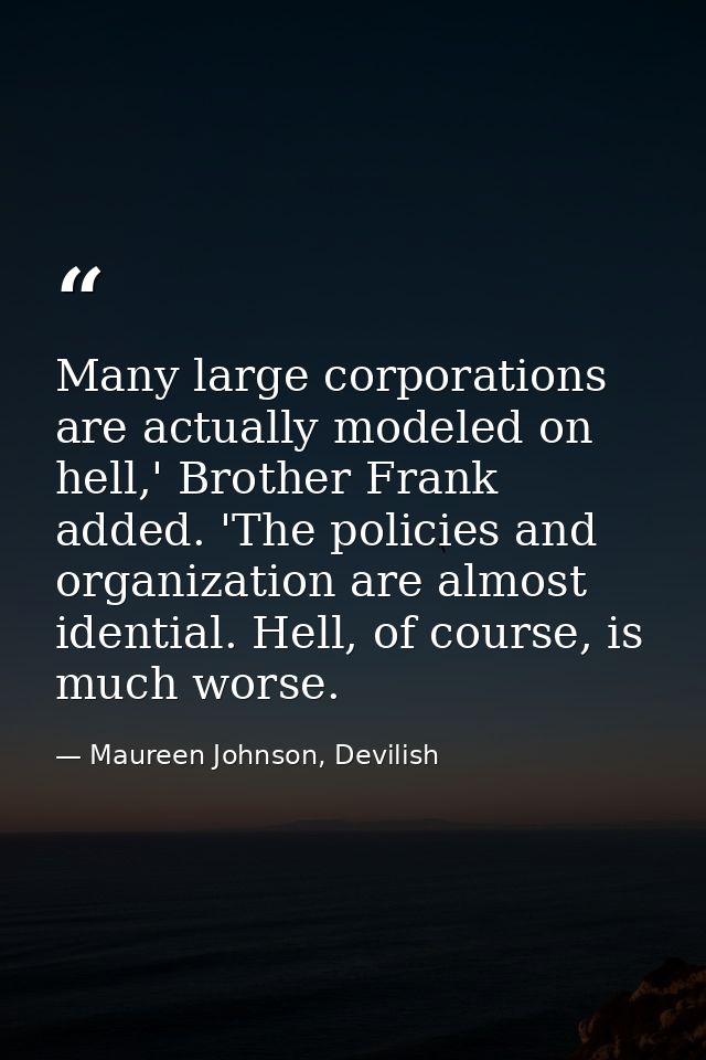 Many large corporations are actually modeled on hell,' Brother Frank added. 'The policies and organization are almost id — Maureen Johnson, Devilish