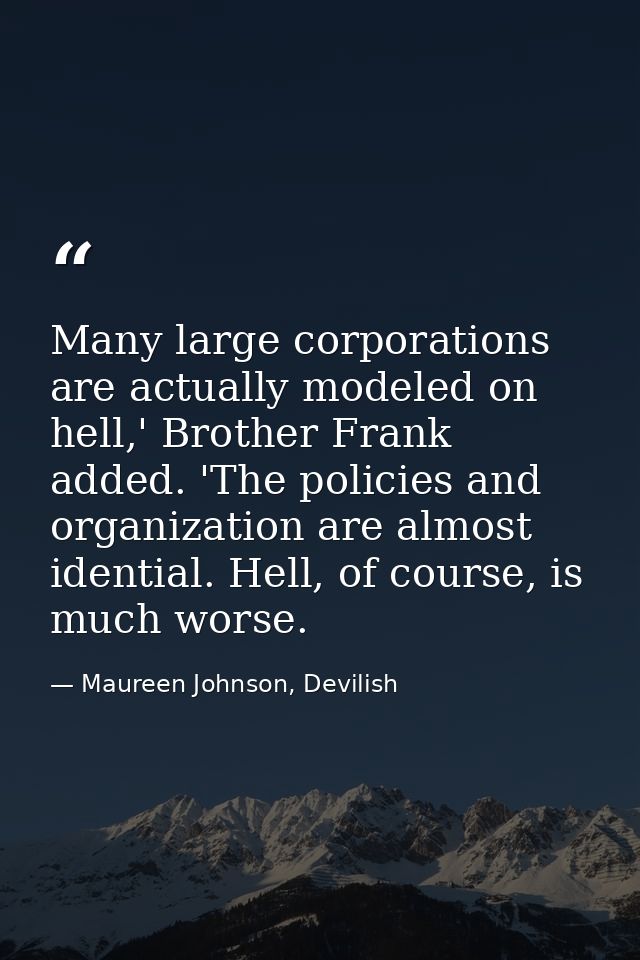 Many large corporations are actually modeled on hell,' Brother Frank added. 'The policies and organization are almost id — Maureen Johnson, Devilish