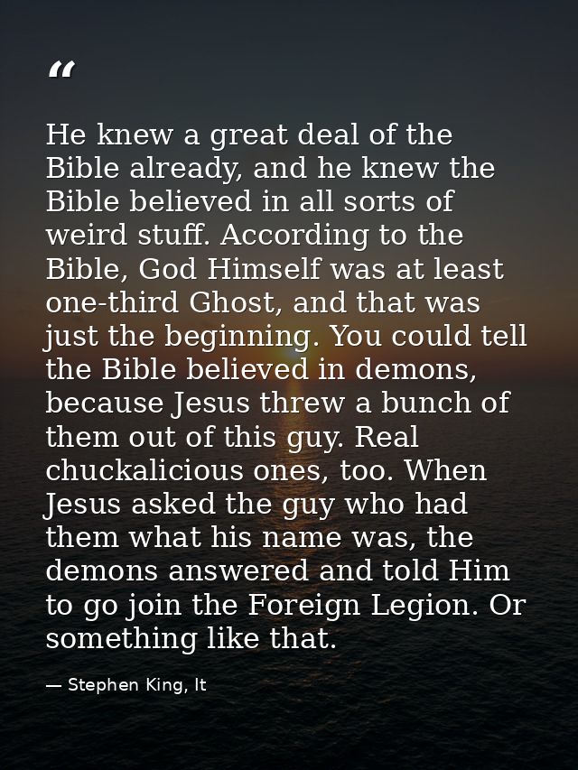 He knew a great deal of the Bible already, and he knew the Bible believed in all sorts of weird stuff. According to the  — Stephen King, It
