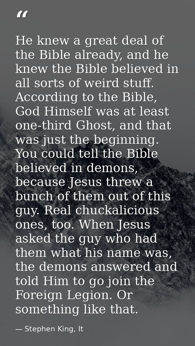 He knew a great deal of the Bible already, and he knew the Bible believed in all sorts of weird stuff. According to the  — Stephen King, It