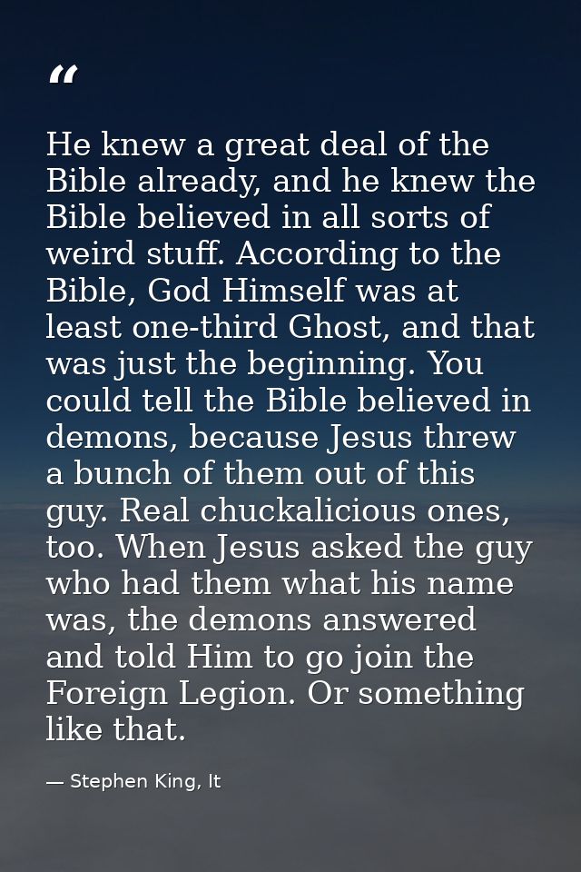 He knew a great deal of the Bible already, and he knew the Bible believed in all sorts of weird stuff. According to the  — Stephen King, It