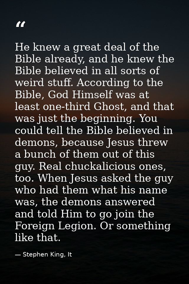 He knew a great deal of the Bible already, and he knew the Bible believed in all sorts of weird stuff. According to the  — Stephen King, It