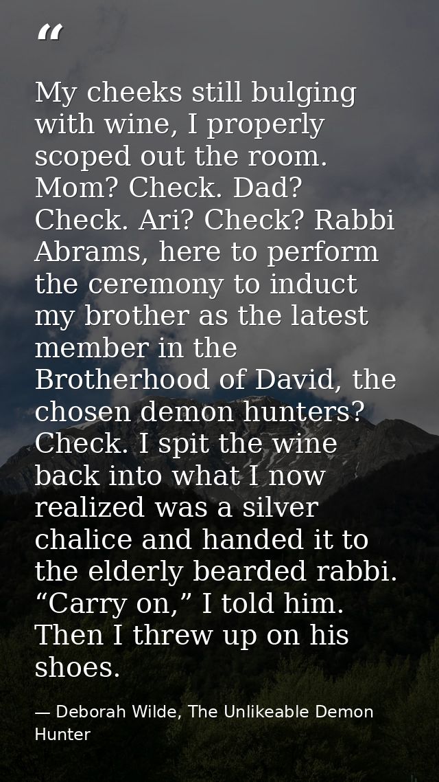 My cheeks still bulging with wine, I properly scoped out the room. Mom? Check. Dad? Check. Ari? Check? Rabbi Abrams, her — Deborah Wilde, The Unlikeable Demon Hunter