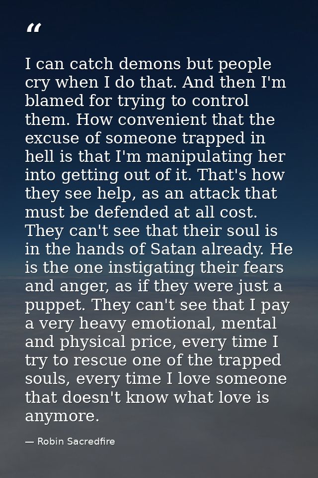 I can catch demons but people cry when I do that. And then I'm blamed for trying to control them. How convenient that th — Robin Sacredfire