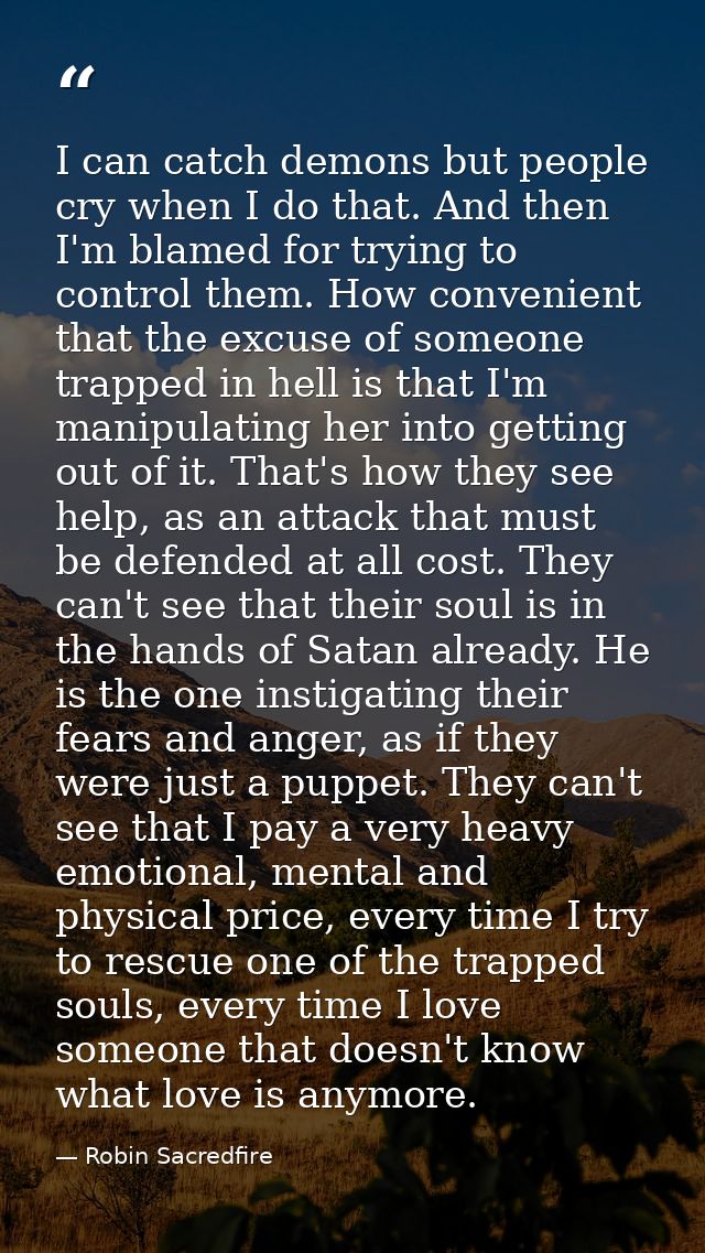 I can catch demons but people cry when I do that. And then I'm blamed for trying to control them. How convenient that th — Robin Sacredfire