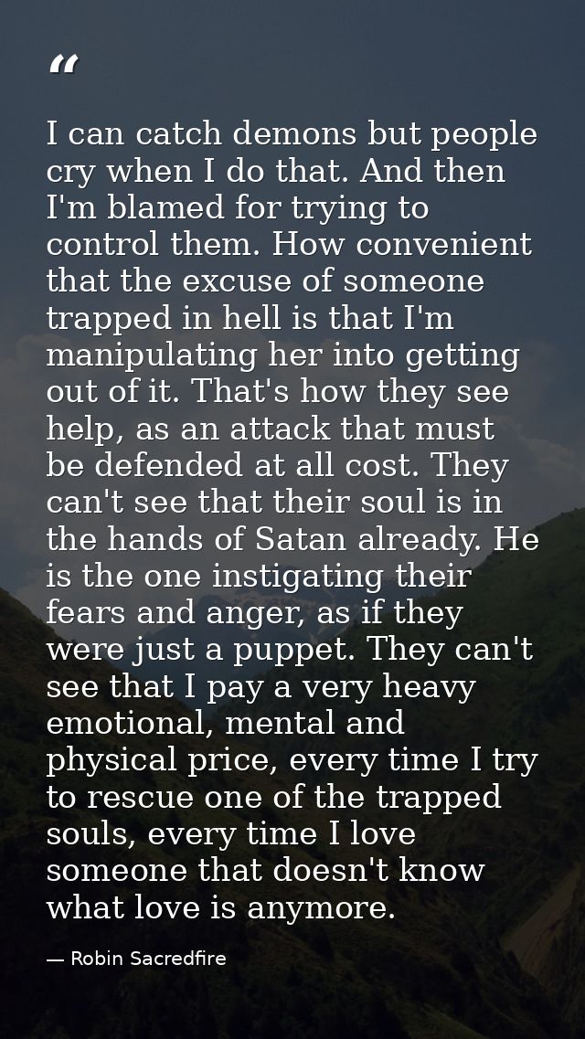 I can catch demons but people cry when I do that. And then I'm blamed for trying to control them. How convenient that th — Robin Sacredfire