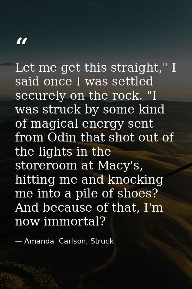 Let me get this straight," I said once I was settled securely on the rock. "I was struck by some kind of magical energy  — Amanda  Carlson, Struck
