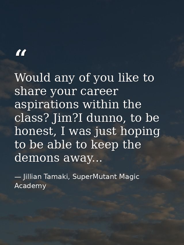 Would any of you like to share your career aspirations within the class? Jim?I dunno, to be honest, I was just hoping to — Jillian Tamaki, SuperMutant Magic Academy