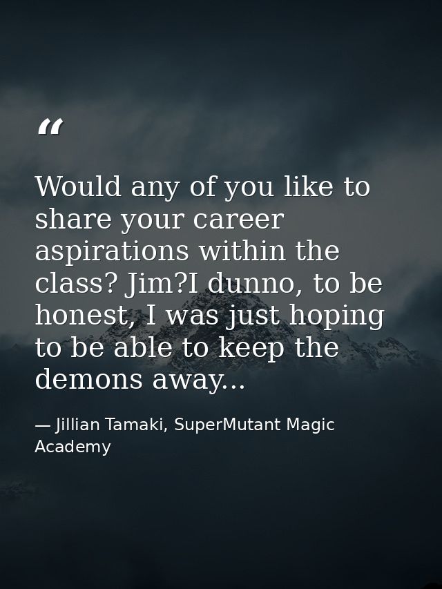 Would any of you like to share your career aspirations within the class? Jim?I dunno, to be honest, I was just hoping to — Jillian Tamaki, SuperMutant Magic Academy