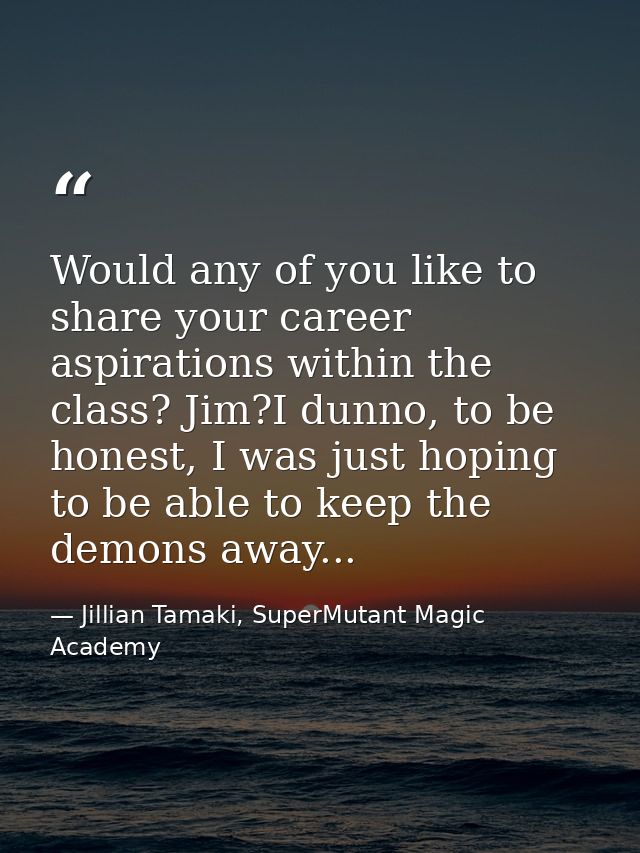 Would any of you like to share your career aspirations within the class? Jim?I dunno, to be honest, I was just hoping to — Jillian Tamaki, SuperMutant Magic Academy